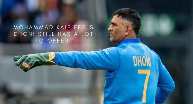 Mohammad Kaif Feels Dhoni Still Has a Lot to Offer